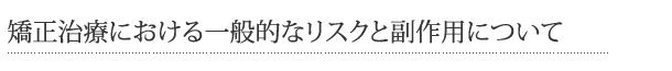 矯正治療における一般的なリスクと副作用について